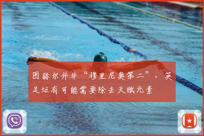 图赫尔并非“穆里尼奥第二”,英足坛有可能需要除去天赋元素