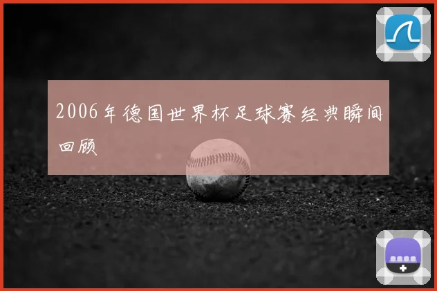2006年德国世界杯足球赛经典瞬间回顾
