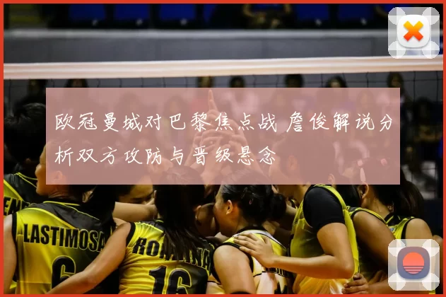 欧冠曼城对巴黎焦点战 詹俊解说分析双方攻防与晋级悬念