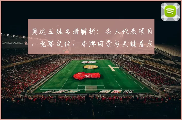 奥运五娃名册解析：各人代表项目、竞赛定位、夺牌前景与关键看点