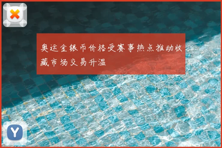 奥运金银币价格受赛事热点推动收藏市场交易升温