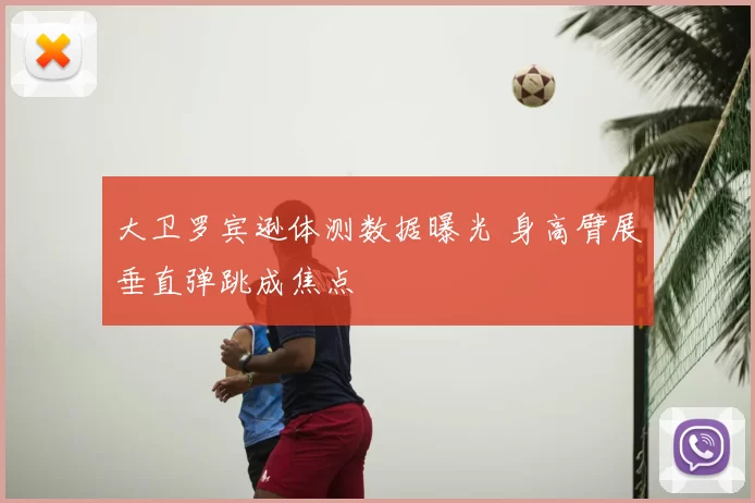 大卫罗宾逊体测数据曝光 身高臂展垂直弹跳成焦点