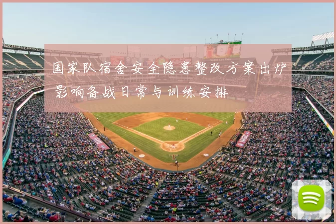 国家队宿舍安全隐患整改方案出炉 影响备战日常与训练安排