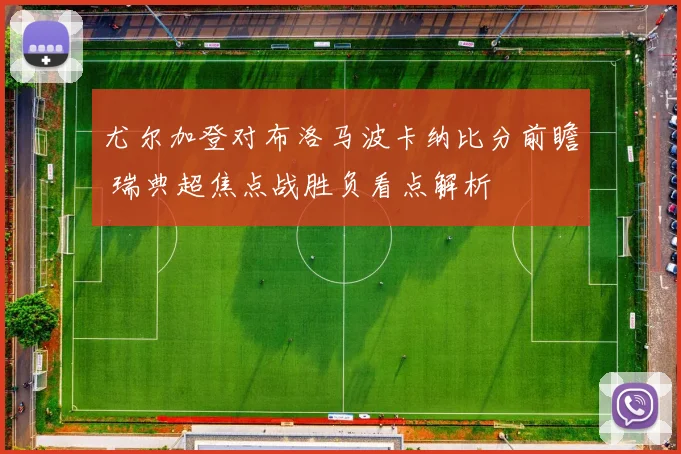 尤尔加登对布洛马波卡纳比分前瞻 瑞典超焦点战胜负看点解析